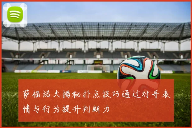 萨福诺夫揭秘扑点技巧通过对手表情与行为提升判断力