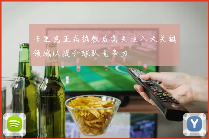 卡里克正式执教后需关注八大关键领域以提升球队竞争力